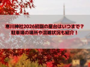 寒川神社2026初詣の屋台はいつまで？駐車場の場所や混雑状況も紹介！