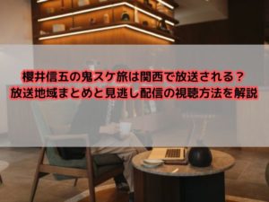 櫻井信五の鬼スケ旅は関西で放送される？放送地域まとめと見逃し配信の視聴方法を解説