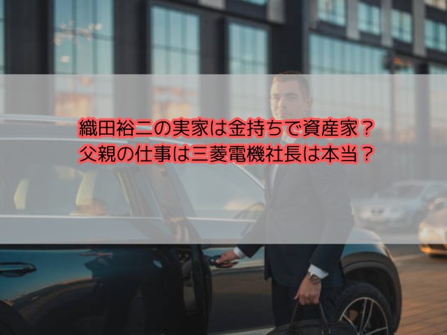 織田裕二の実家は金持ちで資産家？父親の仕事は三菱電機社長は本当？