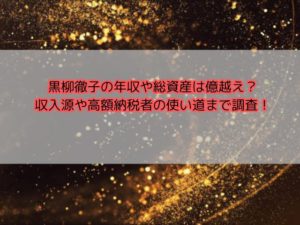 黒柳徹子の年収や総資産は億越え？収入源や高額納税者の使い道まで調査！