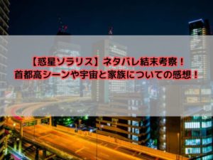 【惑星ソラリス】ネタバレ結末考察！首都高シーンや宇宙と家族についての感想！