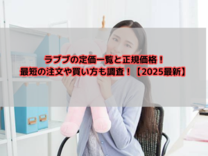 ラブブの定価一覧と正規価格！最短の注文や買い方も調査！【2025最新】